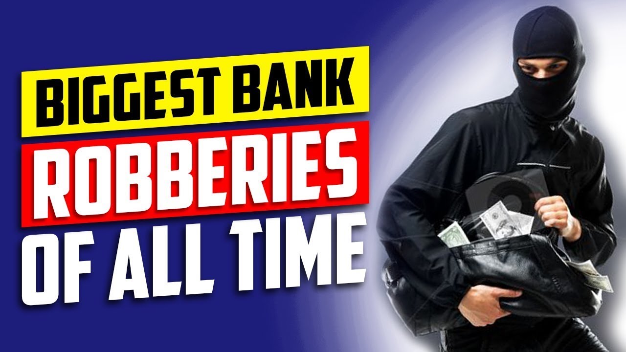 Biggest Bank Robberies Of All Time
