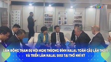Lâm Đồng tham dự HN thượng đỉnh Halal toàn cầu lần thứ 11 và Triển lãm Halal 2025 tại Thổ Nhĩ Kỳ