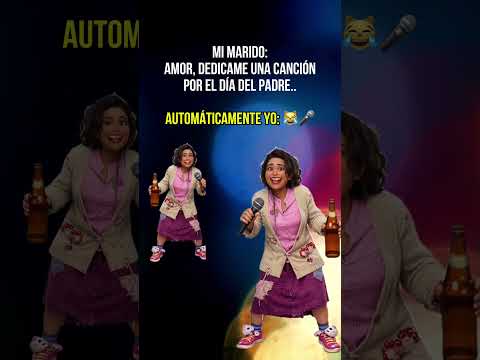 Mi marido : Amor, dedicame una canción por el día del padre...Automáticamente yo: