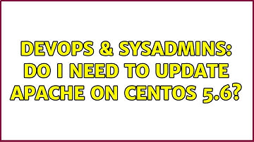 DevOps & SysAdmins: Do I need to update Apache on CentOS 5.6? (2 Solutions!!)