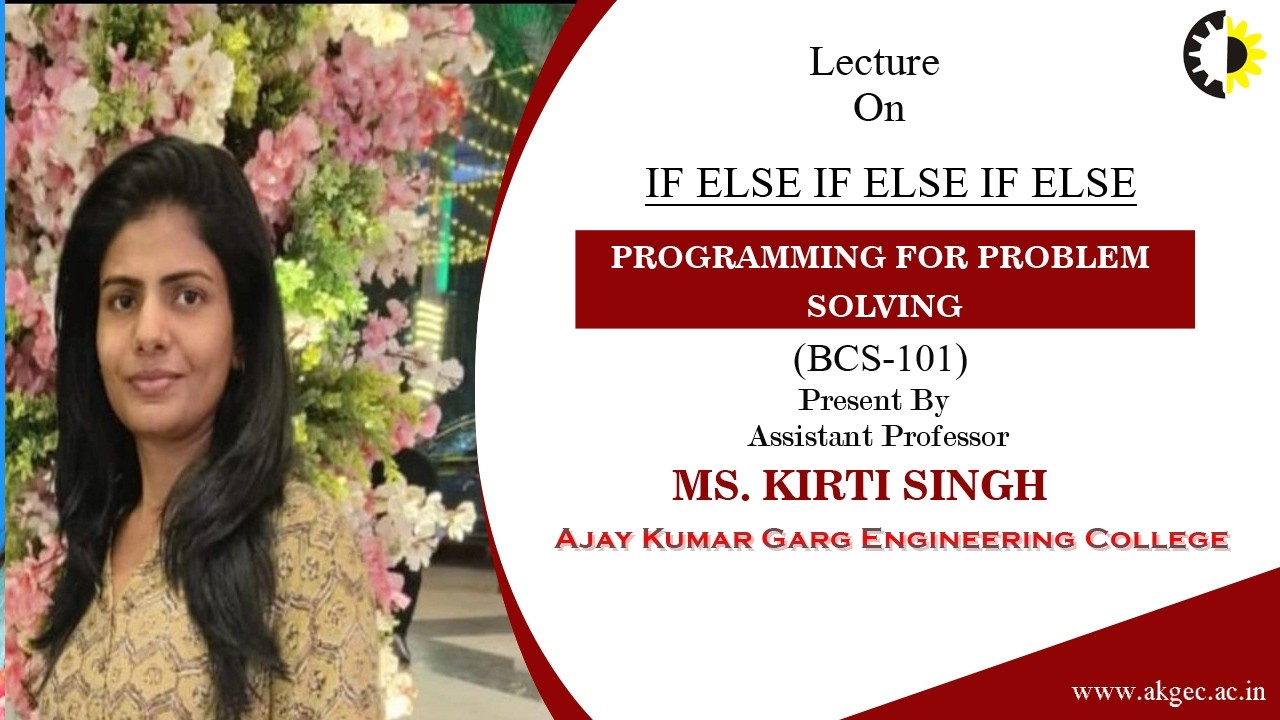 IF ELSE IF ELSE IF ELSE | PROGRAMMING FOR PROBLEM SOLVING | LECTURE 04 BY MS. KIRTI SINGH | AKGEC