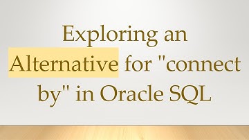 Exploring an Alternative for "connect by" in Oracle SQL