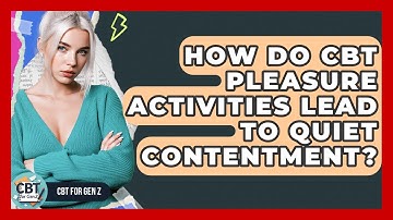 How Do CBT Pleasure Activities Lead To Quiet Contentment? - CBT for Gen Z