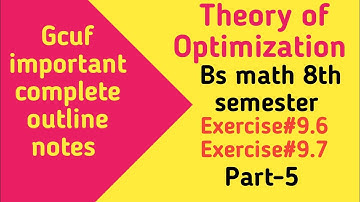 Theory of optimization Gcuf notes Ex#9.6 & Ex#9.7 solution bs math 8th semester part-5
