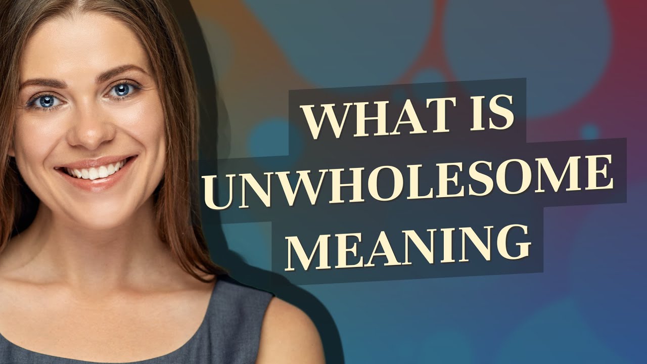 Unwholesome meaning of Unwholesome YouTube