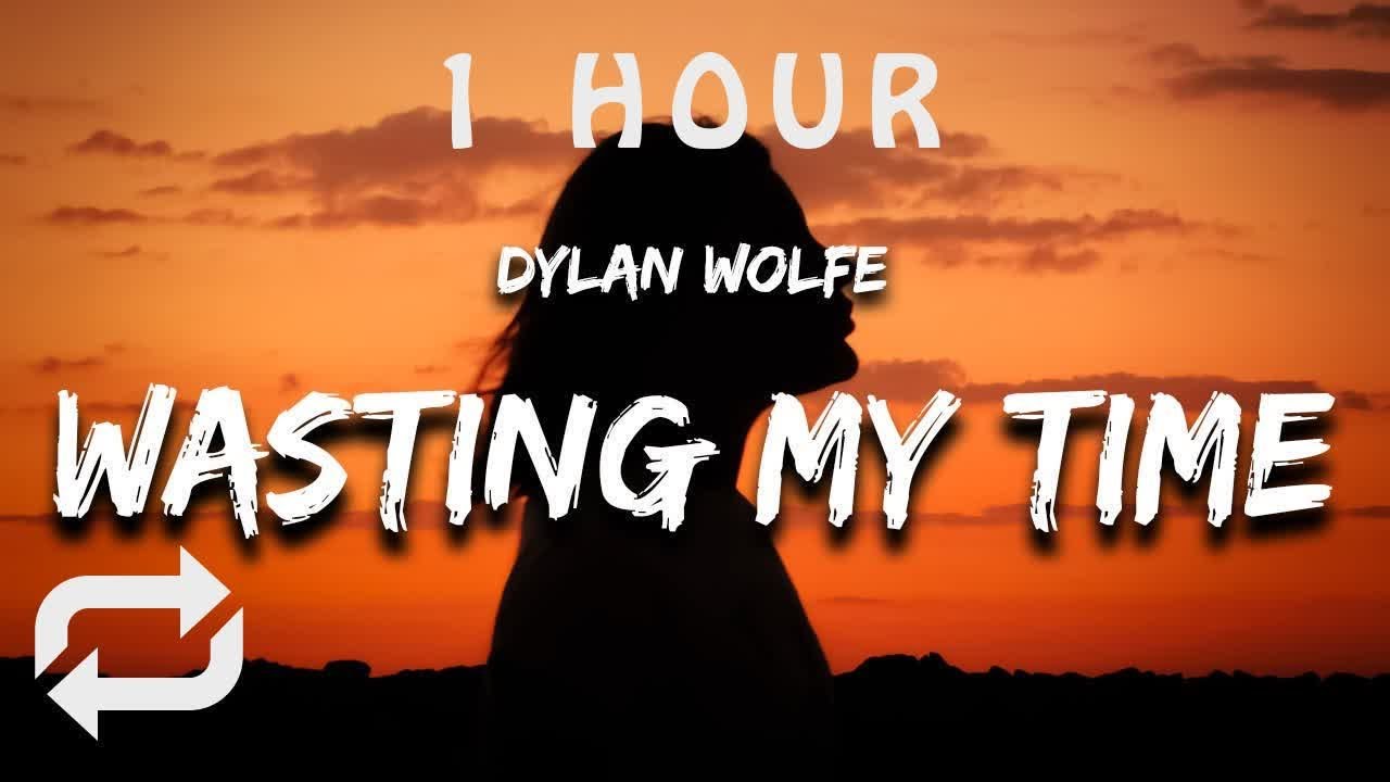 [1 HOUR 🕐 ] Dylan Wolfe - Wasting My Time ((Lyrics))