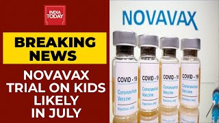 Novavax Clinical Trial On Kids Likely To Begin In July | Breaking News | India Today