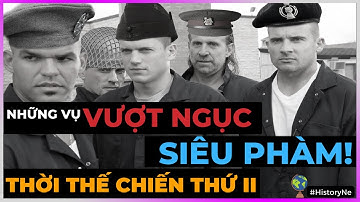 Những vụ VƯỢT NGỤC SIÊU PHÀM thời THẾ CHIẾN thứ 2! [HistoryNe - DLDBTT]