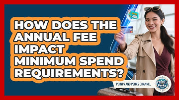 How Does The Annual Fee Impact Minimum Spend Requirements? - Points and Perks Channel