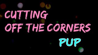 PUP - Cutting Off The Corners (Lyrics)