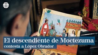 El descendiente extremeño de Moctezuma contesta  a López Obrador