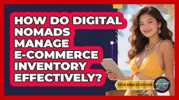 How Do Digital Nomads Manage E-commerce Inventory Effectively? - Digital Nomad Success Guide