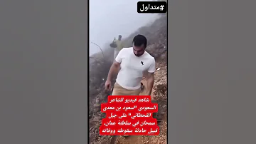 شاهد فيديو للشاعر السعودي سعود بن معدي القحطاني على جبل سمحان في عمان قبيل حادثة سقوطه ووفاته 