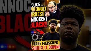 Police Arrested an INNOCENT Black Man — Judge Fleischer Is NOT Having It!