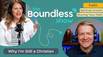 Why I’m Still a Christian with Justin Brierley | The Boundless Show