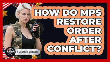 How Do MPs Restore Order After Conflict? - The Frontline Guardians