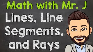 Lines, Line Segments, and Rays | The Difference Between a Line, Line Segment, and Ray