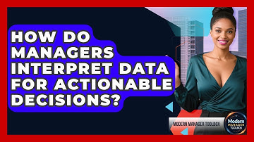 How Do Managers Interpret Data For Actionable Decisions? - Modern Manager Toolbox