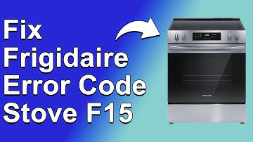 How To Fix Frigidaire Error Code Stove F15 (Analyze The Main Cause And How To Solve Error F15)