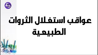 الدرس 28:علوم طبيعية الثالثة متوسط عواقب استغلال الثروات الطبيعية