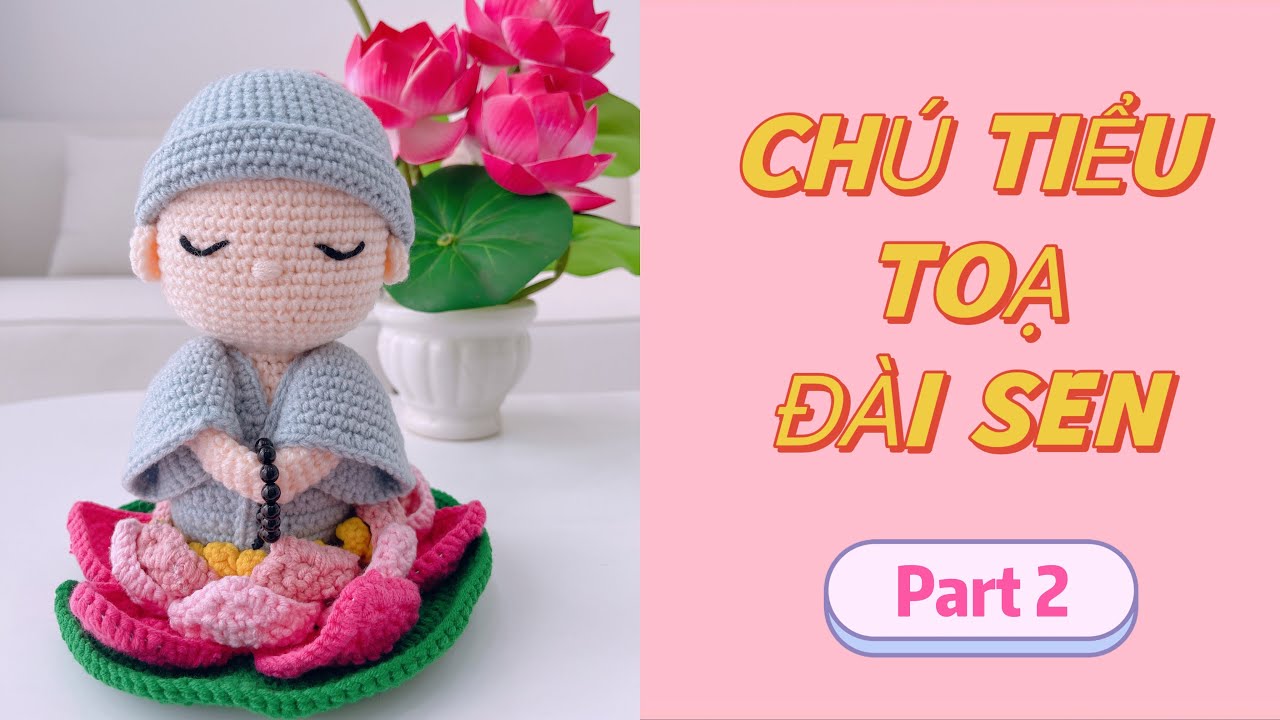 #101 - [Part 2] Móc chú tiểu toạ đài sen bằng len/ How to crochet the lotus flower lotus flower?
