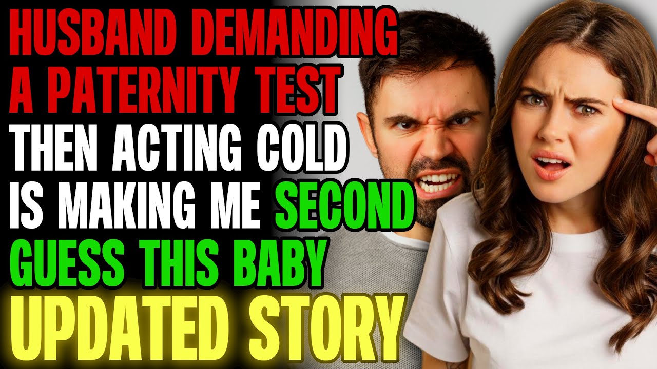 Husband DEMANDING Paternity Test Then Acting Cold Is Making Me Second Guess Baby r/Relationships