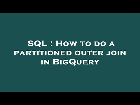 SQL : How to do a partitioned outer join in BigQuery