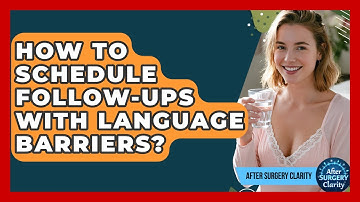 How To Schedule Follow-Ups With Language Barriers? - After Surgery Clarity