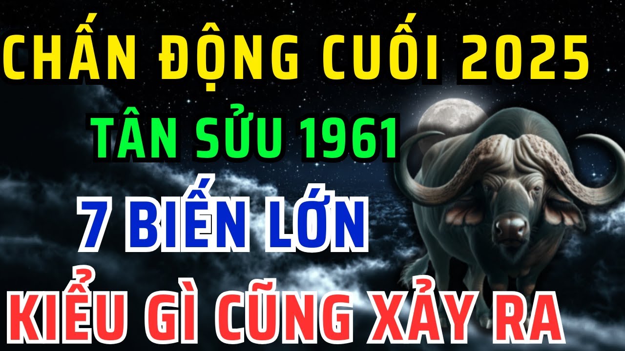 Sự Thật Chấn Động! Tân Sửu 1961 Cuối năm 2025 Sẽ Đối Diện với 7 Biến Cực Lớn, Không Nghe Rất Phí