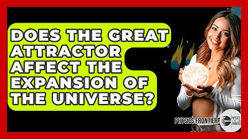 Does The Great Attractor Affect The Expansion Of The Universe? - Physics Frontier