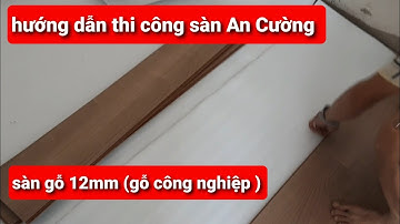 Hướng dẫn Thi công Sàn gỗ An Cường bảng 12 mm