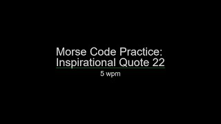 Morse Code Practice: 5 wpm Inspirational Quote 22