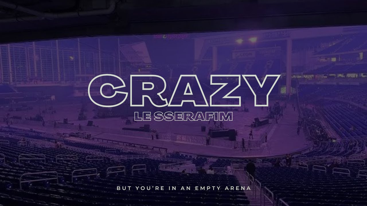 LE SSERAFIM - Crazy | 🎧 But you're in an empty arena