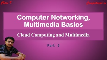 Cloud Computing and Multimedia || Computer Networking Multimedia Basics || Part 5 || Class 9