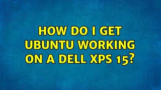 Ubuntu: How do I get Ubuntu working on a Dell XPS 15?