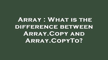 Array : What is the difference between Array.Copy and Array.CopyTo?