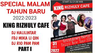 KING RIZHULY CAFE PART I MALAM TAHUN BARU 2022-2023 DJ MIKA LQ DJ RIO PAM PAM DJ HALILINTAR