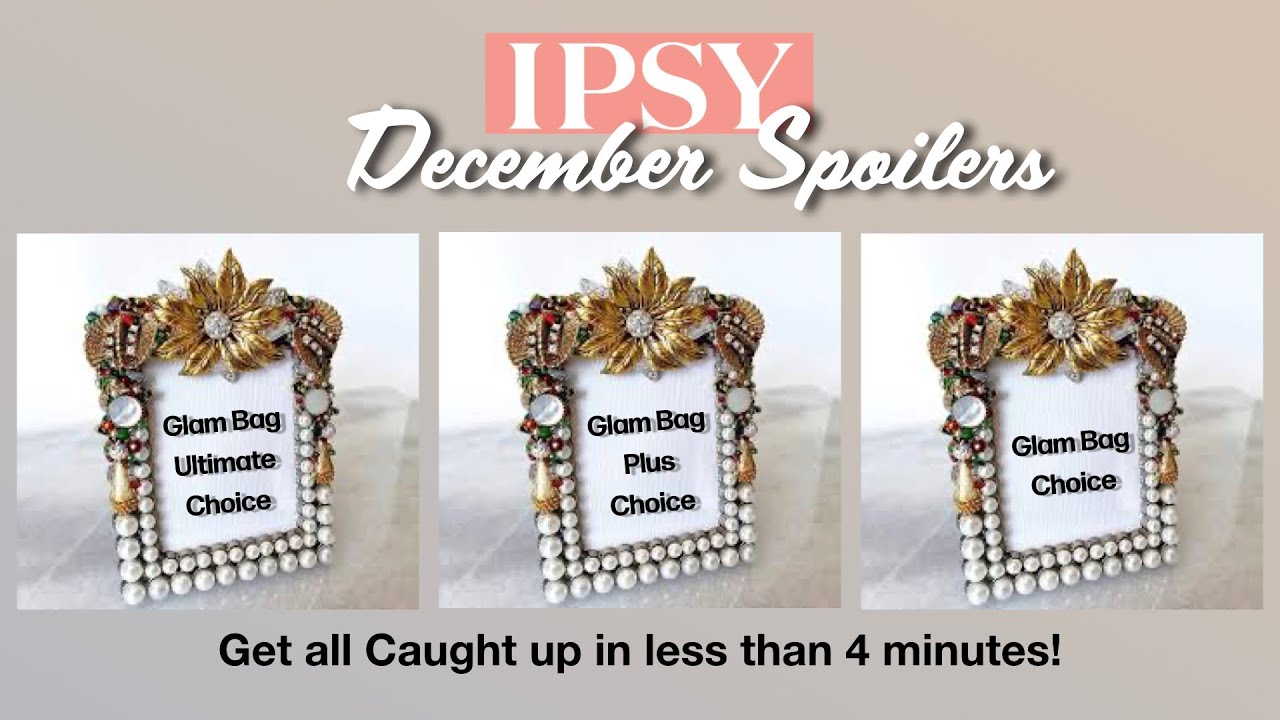 Ipsy December Spoilers, All Tiers under 4 minutes