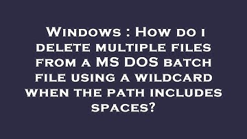 Windows : How do i delete multiple files from a MS DOS batch file using a wildcard when the path inc