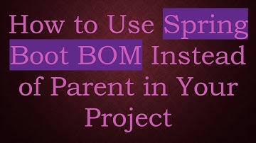 How to Use Spring Boot BOM Instead of Parent in Your Project