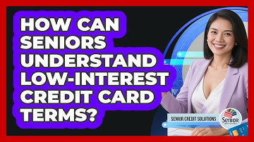 How Can Seniors Understand Low-interest Credit Card Terms? - Senior Credit Solutions