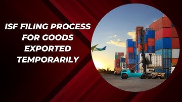 ISF Filing Process for Goods Exported Temporarily