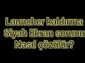 Launcher Kaldırma sonrası Siyah Ekran sorunu çözüm