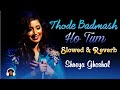 Thode Badmaash🥰Ho Tum slowed & reverb song| Saawariya | Ranveer Kapoor| Sonam Kapoor| Shreya Ghoshal