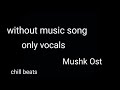 Mushk OST | Vocal-Only Version 🎶