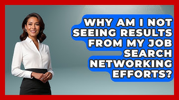 Why Am I Not Seeing Results From My Job Search Networking Efforts? - Job Interview Pro Skills