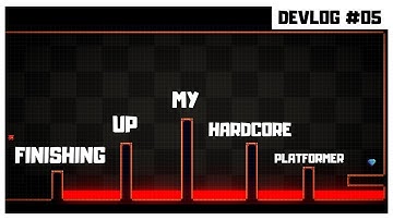 FINISHING UP MY HARDCORE PLATFORMER || Hardcore Platformer Devlog #05