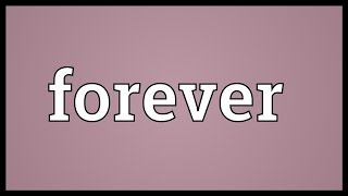 Video shows what forever means. for all time, eternity; an infinite
amount of time.. a very long 'an' eternity.. constantly or frequent...