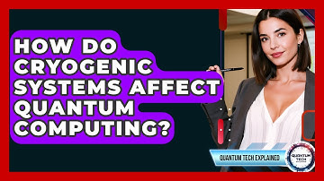 How Do Cryogenic Systems Affect Quantum Computing? - Quantum Tech Explained
