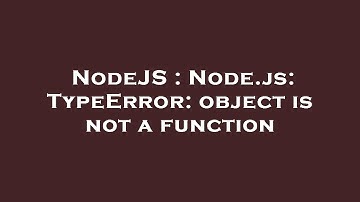 NodeJS : Node.js: TypeError: object is not a function
